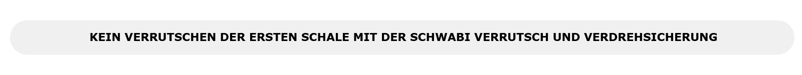 KEIN VERRUTSCHEN DER ERSTEN SCHALE MIT DER SCHWABI VERRUTSCH UND VERDREHSICHERUNG